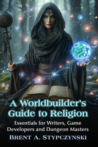 A Worldbuilder's Guide to Religion: Essentials for Writers, Game Developers and Dungeon Masters