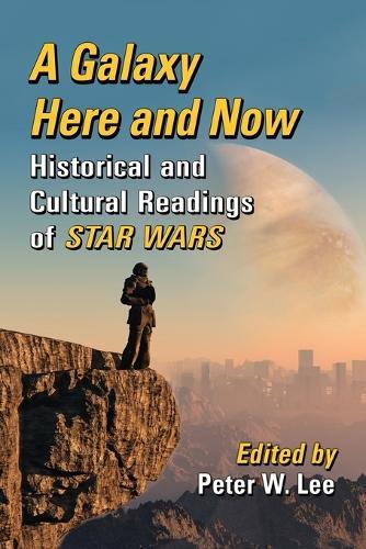 A Galaxy Here and Now: Historical and Cultural Readings of Star Wars