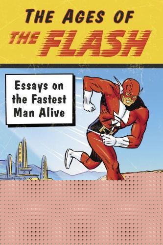 The Ages of The Flash: Essays on the Fastest Man Alive