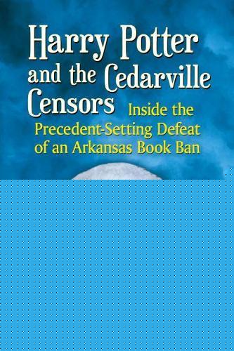 Harry Potter and the Cedarville Censors: Inside the Precedent-Setting Defeat of an Arkansas Book Ban