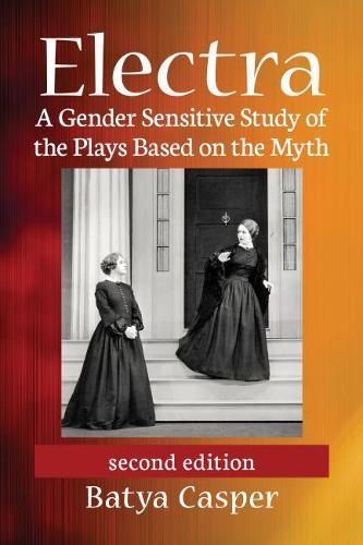 Electra: A Gender Sensitive Study of the Plays Based on the Myth, 2d ed.