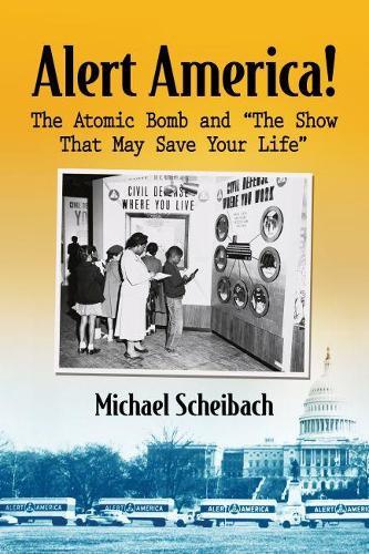 Alert America!: The Atomic Bomb and ""The Show That May Save Your Life""