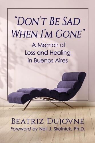 ""Don't Be Sad When I'm Gone"": A Memoir of Loss and Healing in Buenos Aires