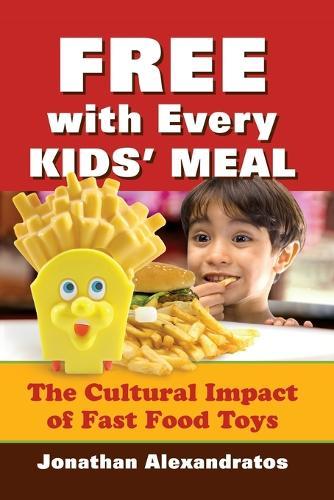 Free with Every Kids' Meal: The Cultural Impact of Fast Food Toys