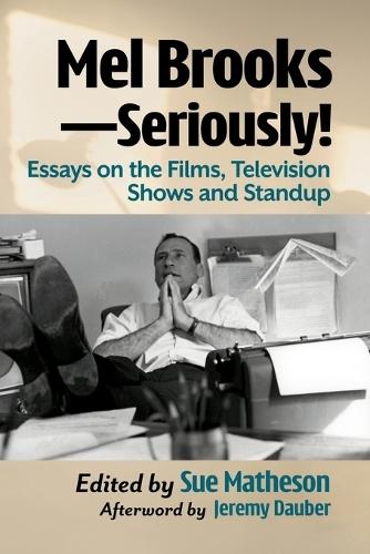 Mel Brooks--Seriously!: Essays on the Films, Television Shows and Standup