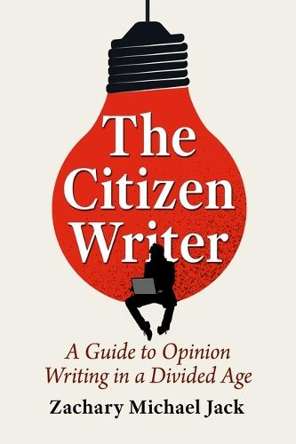 The Citizen Writer: A Guide to Opinion Writing in a Divided Age