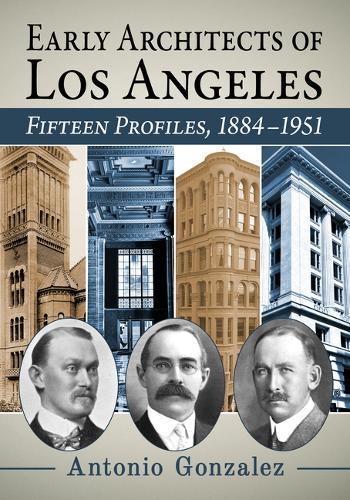 Early Architects of Los Angeles: Fifteen Profiles, 1884-1951