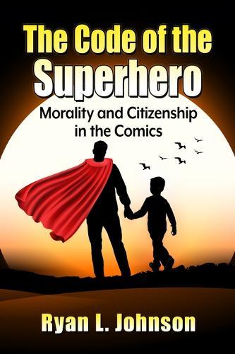 The Code of the Superhero: Morality and Citizenship in the Comics