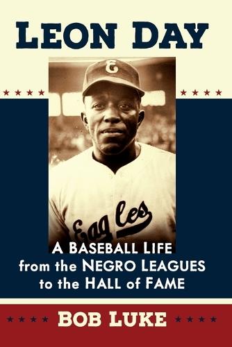 Leon Day: A Baseball Life from the Negro Leagues to the Hall of Fame