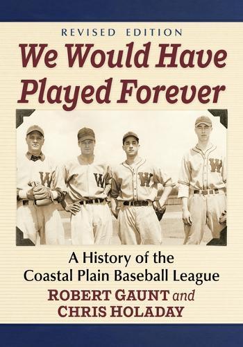 We Would Have Played Forever: A History of the Coastal Plain Baseball League, Revised Edition