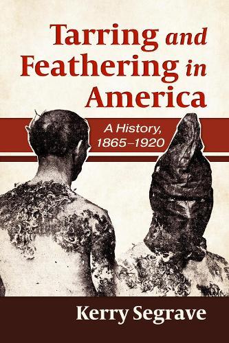 Tarring and Feathering in America: A History, 1865-1920