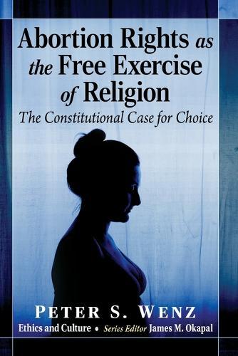 Abortion Rights as the Free Exercise of Religion: The Constitutional Case for Choice