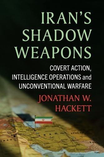 Iran's Shadow Weapons: Covert Action, Intelligence Operations and Unconventional Warfare