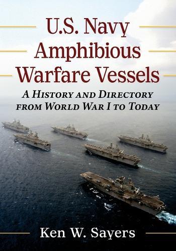 U.S. Navy Amphibious Warfare Vessels: A History and Directory from World War I to Today