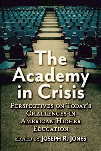 The Academy in Crisis: Perspectives on Today's Challenges in American Higher Education
