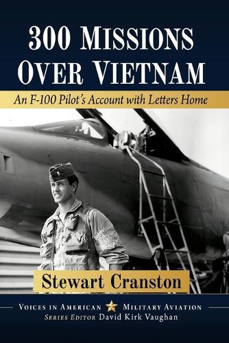 300 Missions Over Vietnam: An F-100 Pilot's Account with Letters Home