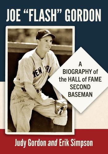 Joe ""Flash"" Gordon: A Biography of the Hall of Fame Second Baseman