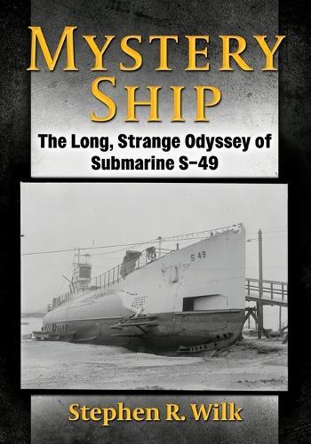 Mystery Ship: The Long, Strange Odyssey of Submarine S-49