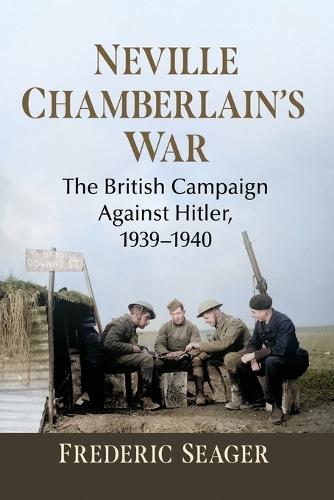 Neville Chamberlain's War: The British Campaign Against Hitler, 1939-1940