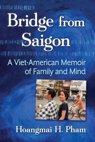 Bridge from Saigon: A Viet-American Memoir of Family and Mind