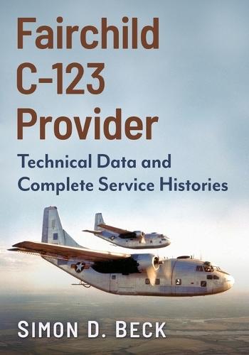 Fairchild C-123 Provider: Technical Data and Complete Service Histories