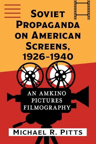Soviet Propaganda on American Screens, 1926-1940: An Amkino Pictures Filmography