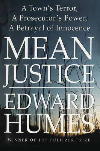 Mean Justice: A Town's Terror, a Prosecutor's Power, a Betrayal of Innocence