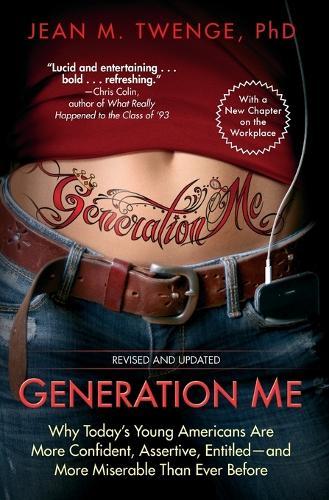 Generation Me: Why Today's Young Americans Are More Confident, Assertive, Entitled--And More Miserable Than Ever Before