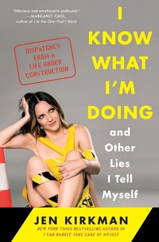I Know What I'm Doing -- And Other Lies I Tell Myself: Dispatches from a Life Under Construction