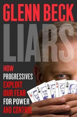 Liars: How Progressives Exploit Our Fears for Power and Control