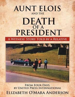 Aunt Elois and the Death of a President: A Witness' Story Told by a Relative