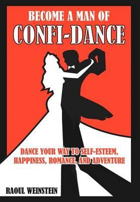 Become A Man of Confi-Dance: Dance your way to self-esteem, happiness, romance and adventure