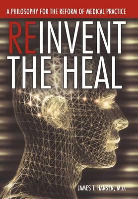 Reinvent The Heal: A Philosophy for The Reform of Medical Practice