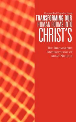 Transforming Our Human Forms into Christ's: The Theomorphic Anthropology of Aidan Nichols