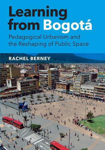 Learning from Bogotá: Pedagogical Urbanism and the Reshaping of Public Space