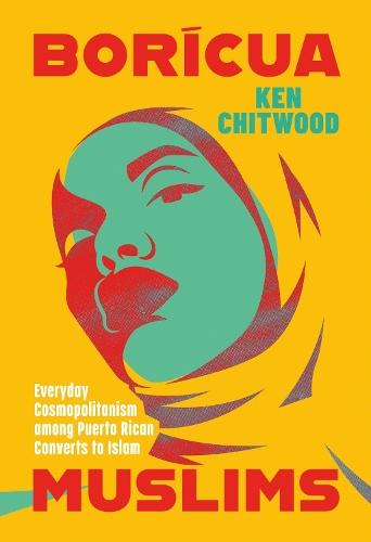 Borícua Muslims: Everyday Cosmopolitanism Among Puerto Rican Converts to Islam