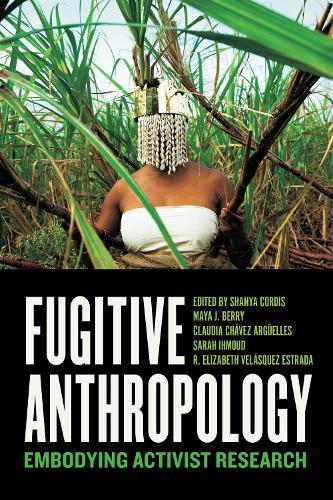 Fugitive Anthropology: Embodying Activist Research