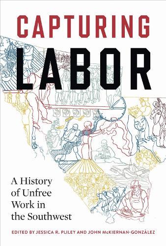 Capturing Labor: A History of Unfree Work in the Southwest