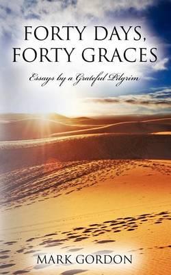 Forty Days, Forty Graces: Essays by a Grateful Pilgrim