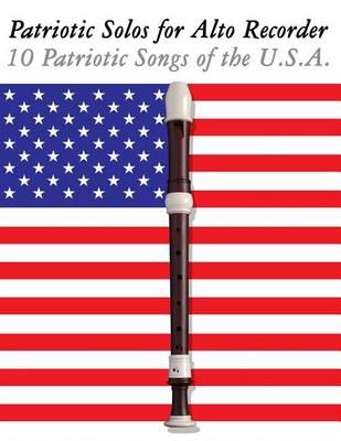 Patriotic Solos for Alto Recorder: 10 Patriotic Songs of the U.S.A.