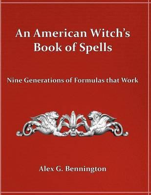 An American Witch's Book of Spells: Nine Generations of Formulas that Work