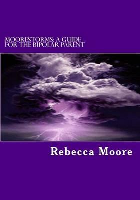 Moorestorms: A Guide for the Bipolar Parent: A Guide for the Bipolar Parent