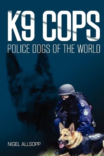 K9 Cops: Police Dogs of the World