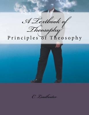 A Textbook of Theosophy: Principles of Theosophy