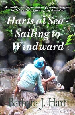 Harts at Sea - Sailing to Windward: Married 25 years, they went to sea -- to sail, love, tour, and fix the boat; but not necessarily in that order.