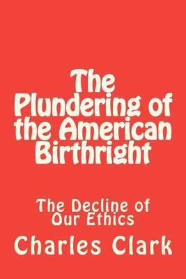 The Plundering of the American Birthright: The Decline of Our Ethics