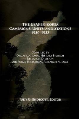 The USAF in Korea: Campaigns, Units and Stations 1950-1953