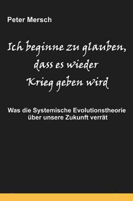 Ich Beginne Zu Glauben, Dass Es Wieder Krieg Geben Wird: Was Die Systemische Evolutionstheorie Über Unsere Zukunft Verrät