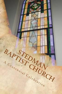 Stedman Baptist Church: A Centennial Celebration