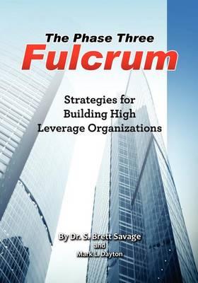 The Phase Three Fulcrum: Building High Leverage Organizations Using the Phases of Performance and Contribution Technology